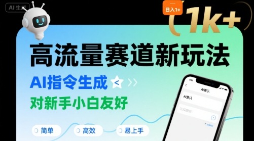 日入1k+的高流量赛道新玩法，AI指令生成，对新手小白友好【附带指令词】-大兵轻创资源库