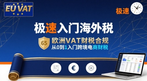 极速入门海外税，欧洲VAT财税合规，从0到1入门跨境电商财税-大兵轻创资源库