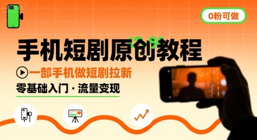 手机短剧原创教程，教你一部手机做短剧拉新，0粉可做-大兵轻创资源库