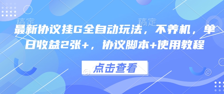 最新协议挂G全自动玩法，不用养机，单日收益2张+，协议脚本+使用教程【揭秘】-大兵轻创资源库
