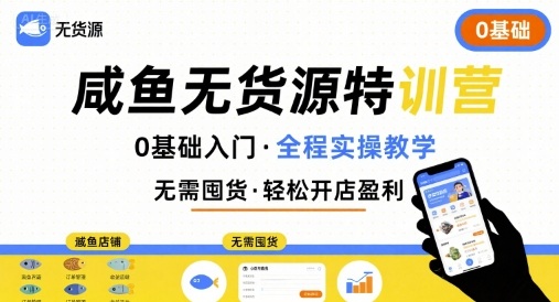 无货源特训营，0基础带你玩转咸鱼无货源-大兵轻创资源库