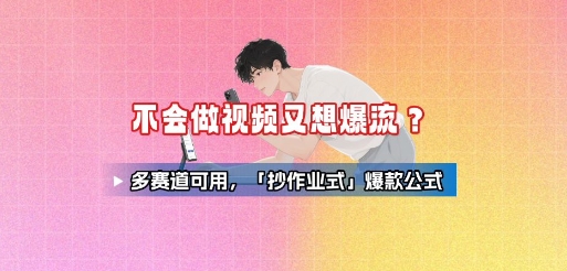 不会做视频又想爆流？多赛道可用，「抄作业式」爆款公式-大兵轻创资源库