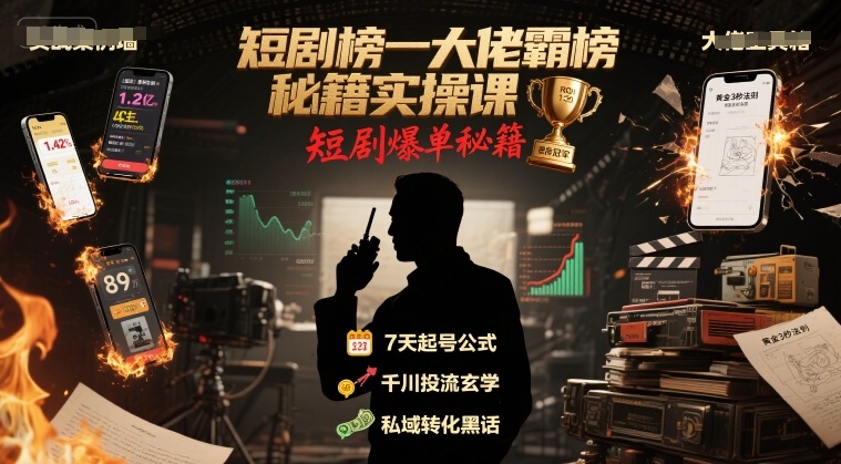 短剧榜一大佬霸榜秘籍实操课，短剧爆单秘籍-大兵轻创资源库