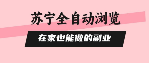 苏宁全自动浏览，在家也能做的副业，无需人工，0风控，单机日入5张+，直接矩阵开干【揭秘】-大兵轻创资源库