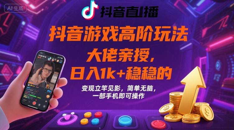 抖音游戏大佬高阶玩法，日入 1k + 稳稳的，变现立竿见影，简单无脑，一部手机即可操作【揭秘】-大兵轻创资源库