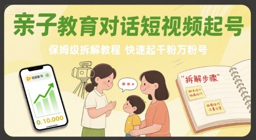 亲子教育对话短视频起号，保姆级拆解教程，快速起千粉万粉号-大兵轻创资源库
