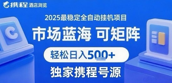 最新携程浏览全自动挂G项目，操作简单，懒人福音，矩阵操作轻松日入4张+，附号源【揭秘】-大兵轻创资源库