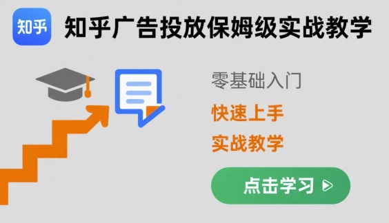 知乎广告投放保姆级实战教学，零基础快速上手-大兵轻创资源库