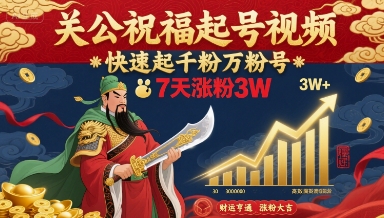 关公祝福起号视频，快速起千粉万粉号，7天涨粉3W-大兵轻创资源库