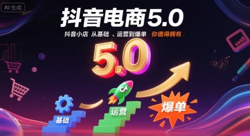 抖音电商5.0，抖音小店从基础、运营到爆单，你值得拥有-大兵轻创资源库