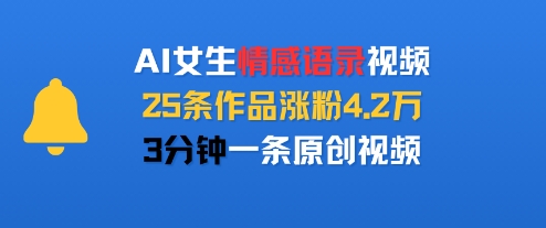 AI女生情感语录视频，25条作品涨粉4.2W，3分钟一条原创视频-大兵轻创资源库