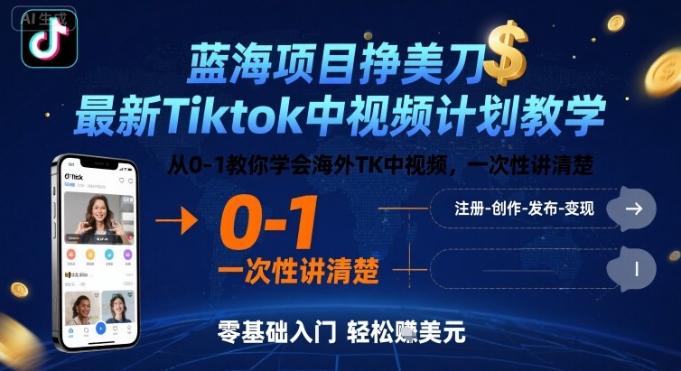 蓝海项目挣美刀，最新Tiktok中视频计划教学，从0-1教你学会海外TK中视频，一次性讲清楚-大兵轻创资源库