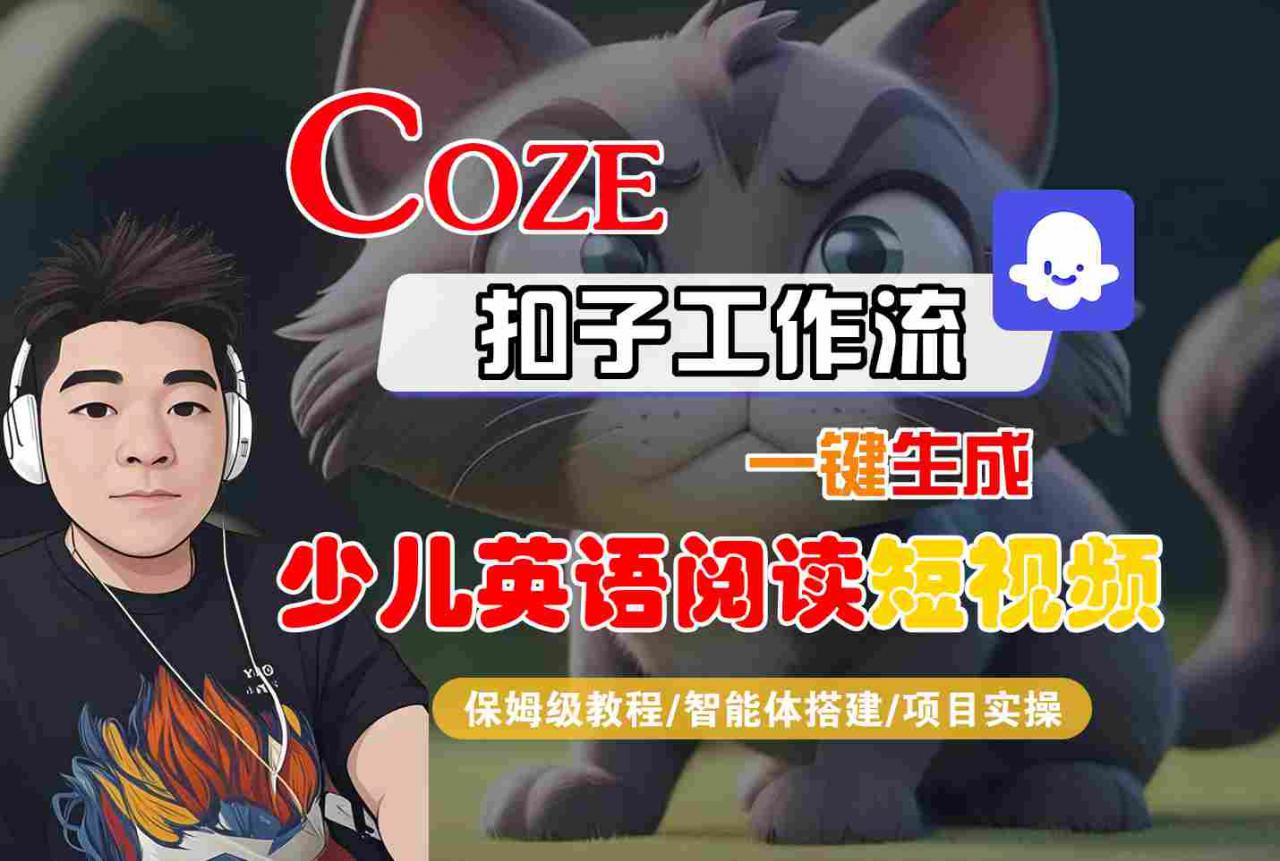 COZE扣子工作流一键生成少儿英语阅读短视频，保姆级教程-智能体搭建-项目实操-大兵轻创资源库