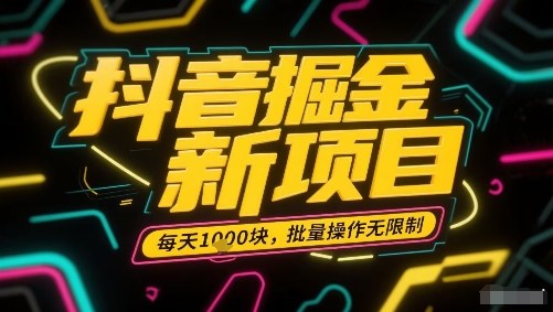 抖音掘金新项目，每天收益多张，批量操作无限制非常简单-大兵轻创资源库