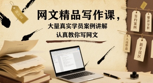 网文精品写作课，大量真实学员案例讲解，认真教你写网文-大兵轻创资源库