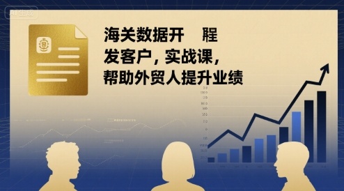 海关数据开发客户实战课，帮助外贸人提升业绩-大兵轻创资源库