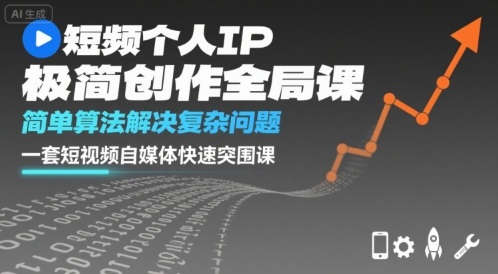 短视频个人IP极简创作全局课，简单算法解决复杂问题，一套短视频自媒体快速突围课-大兵轻创资源库