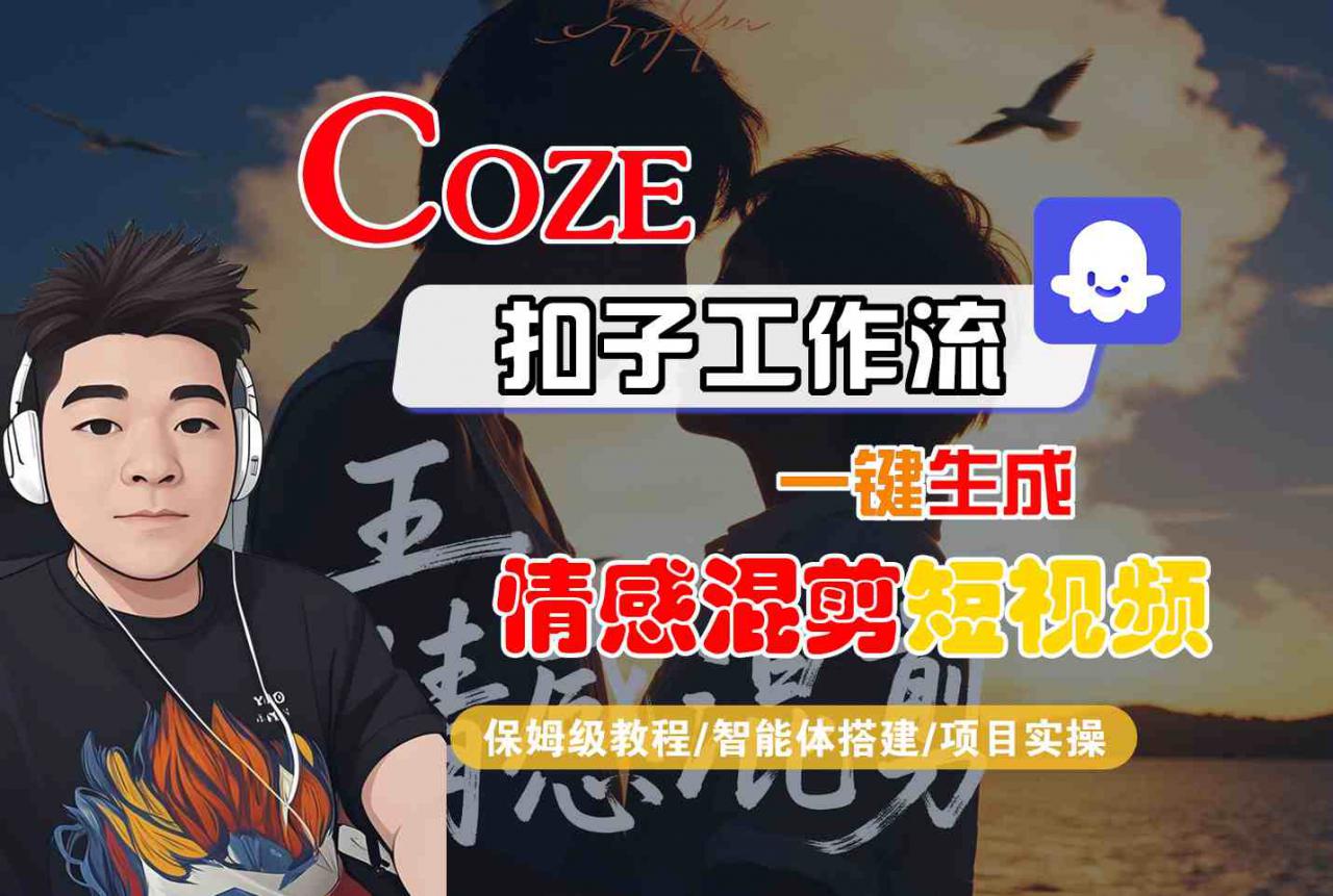 Coze智能体工作流一键生成情感混剪短视频，全流程保姆级教学-大兵轻创资源库