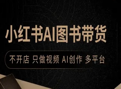 小红书AI图书带货，不开店，只做视频，AI创作，多平台-大兵轻创资源库