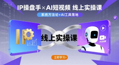 IP操盘手线上实操课，AI短视频线上课-大兵轻创资源库