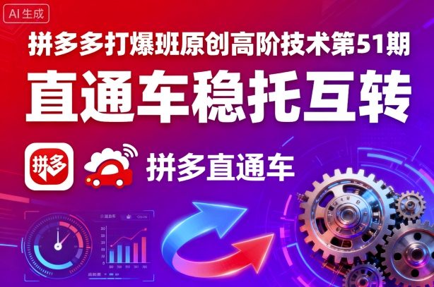 拼多多打爆班原创高阶技术第51期，直通车稳托互转-大兵轻创资源库