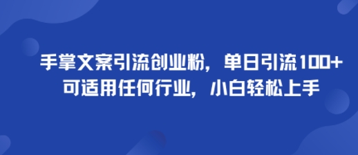 手掌文案引流创业粉，单日引流100+，可适用任何行业，小白轻松上手-大兵轻创资源库