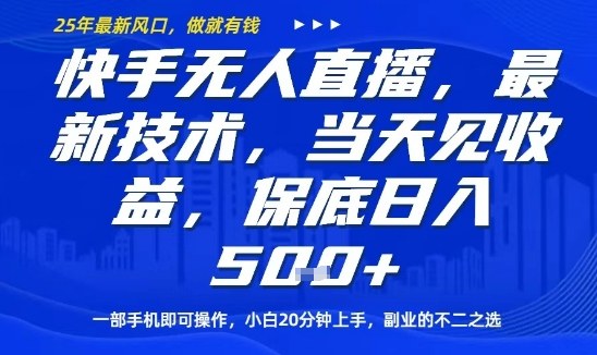 快手无人直播最新技术，当天见收益，一部手机即可操作，保底日入5张，副业的不二之选【揭秘】-大兵轻创资源库