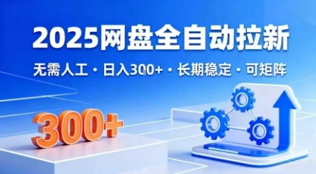 2025网盘全自动拉新，无需人工，日入3张，长期稳定，可矩阵【揭秘】-大兵轻创资源库