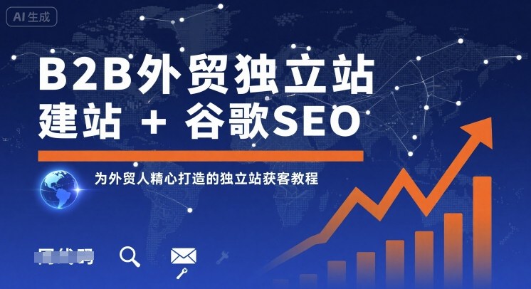 B2B外贸独立站建站+谷歌SEO，为外贸人精心打造的独立站获客教程-大兵轻创资源库