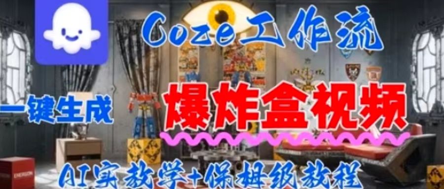 Coez扣子工作一键生成爆炸盒短视频，全流程保姆级教程-大兵轻创资源库