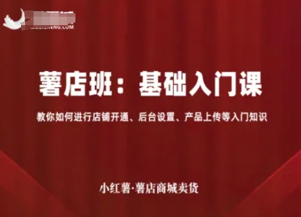 小红薯薯店商城卖货，基础入门课，教你如何进行店铺开通、后台设置、产品上传等入门知识-大兵轻创资源库