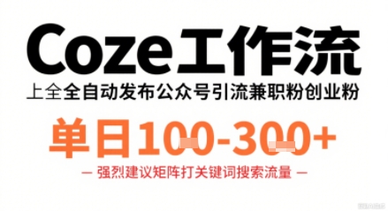 Coze工作流一键发布高质量公众号引流兼职粉代发粉，单日1-3张-大兵轻创资源库