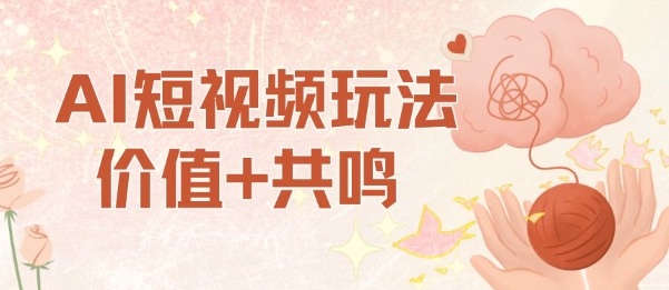 AI短视频玩法，价值+共鸣玩法，单号每天收益7张小白可玩，操作简单-大兵轻创资源库