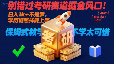 别错过考研赛道掘金风口！日入 1k + 不是梦，学历低照样能上手，保姆式教学包会，不学太可惜【揭秘】-大兵轻创资源库