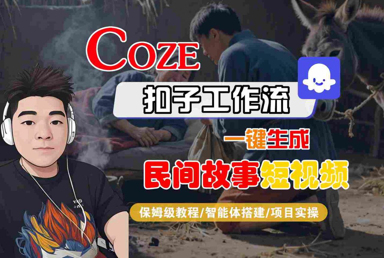 Coze扣子工作流一键生成民间故事短视频，保姆级教程-智能体搭建-项目实操-大兵轻创资源库