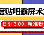 售价668元百度贴吧精准引流霸屏术2.0,实战操作日引300+精准粉全过程-大兵轻创资源库
