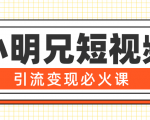 小明兄短视频引流变现必火课,最强dou+玩法 超级变现法则,两天直播间涨粉20w+-大兵轻创资源库