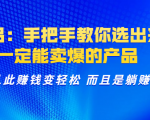 选品:手把手教你选出来,一定能卖爆的产品 从此赚钱变轻松 而且是躺赚-大兵轻创资源库