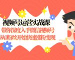 视频号运营实战课,带你深度入手微信视频号1.0,从0粉丝开始快速涨粉变现-大兵轻创资源库