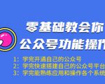 零基础教会你公众号功能操作、平台搭建、图文编辑、菜单设置等（18节课）-大兵轻创资源库