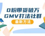 0粉带货破万GMV打法社群,抖音新号快速一场直接破万流量,最新独家方法-大兵轻创资源库