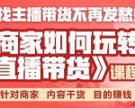 《手把手教你如何玩转直播带货》针对商家 内容干货 目的赚钱-大兵轻创资源库