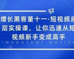 增长黑客董十一·短视频底层实操课，从短视频新手变成高手-大兵轻创资源库