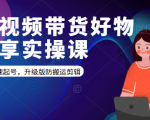 短视频带货好物分享实操课：快速起号，升级版防搬运剪辑-大兵轻创资源库