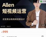 Allen-短视频运营课，如何打造垂直商业IP账号-大兵轻创资源库