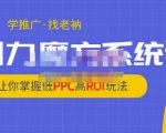 老衲·引力魔方系统课,让你掌握低PPC高ROI玩法,价值299元-大兵轻创资源库