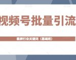 视频号批量引流,霸屏行业关键词(基础班)全面系统讲解视频号玩法-大兵轻创资源库