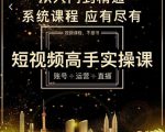 短视频高手实操课：账号+运营+直播，从入门到精通，系统课程，应有尽有-大兵轻创资源库