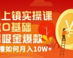 视频上镜实操课:带你0基础演出吸金爆款,赚钱主播如何月入10W+-大兵轻创资源库