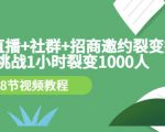 手机+直播+社群+招商邀约裂变技术：挑战1小时裂变1000人（8节视频教程）-大兵轻创资源库